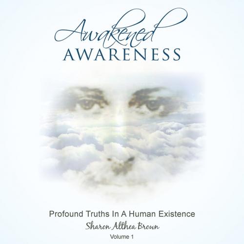 Cover of the book Awakened Awareness by Sharon Althea Brown, AuthorHouse