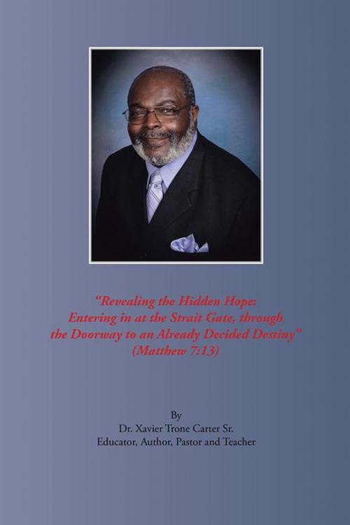 Cover of the book Revealing the Hidden Hope: Entering in at the Strait Gate, Through the Doorway to an Already Decided Destiny by Dr. Xavier T. Carter Sr., AuthorHouse