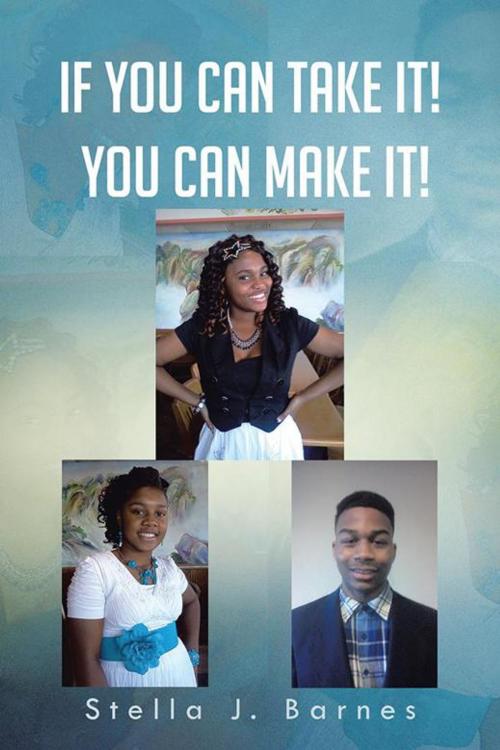 Cover of the book If You Can Take It! You Can Make It! by Stella J. Barnes, AuthorHouse