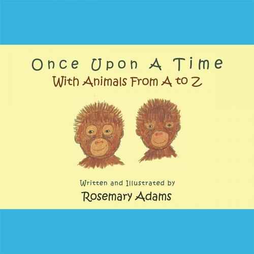 Cover of the book Once Upon a Time with Animals from a to Z by Rosemary Adams, AuthorHouse