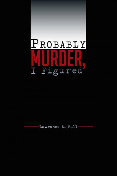 Cover of the book Probably Murder, I Figured by Lawrence D. Ball, AuthorHouse