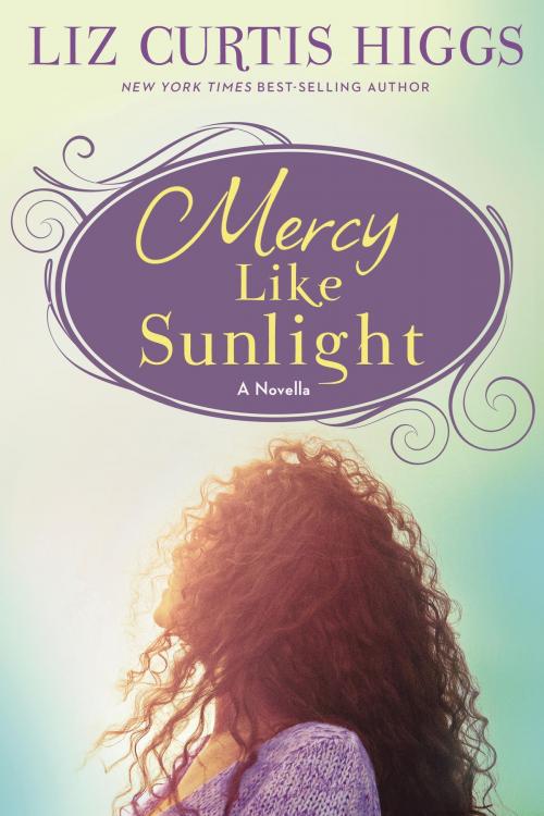 Cover of the book Mercy Like Sunlight by Liz Curtis Higgs, The Crown Publishing Group