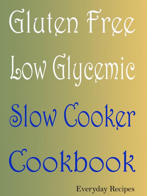 Cover of the book Gluten Free Low Glycemic Slow Cooker Cookbook by Everyday Recipes, Everyday Recipes