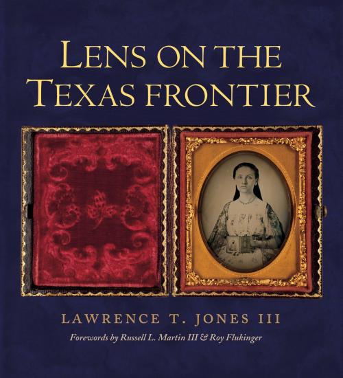 Cover of the book Lens on the Texas Frontier by Lawrence T. Jones III, Texas A&M University Press