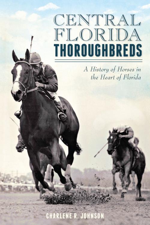 Cover of the book Central Florida Thoroughbreds by Charlene R. Johnson, Arcadia Publishing Inc.