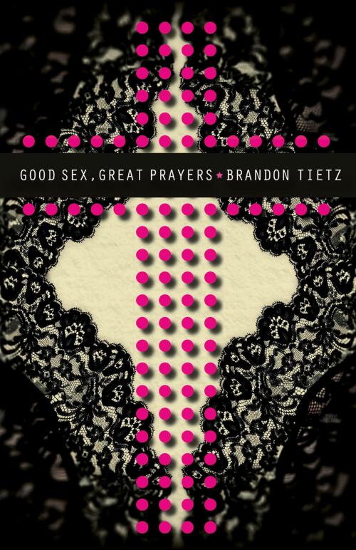 Cover of the book Good Sex, Great Prayers by Brandon Tietz, John Hunt Publishing