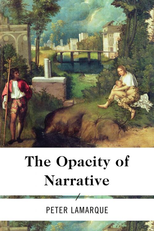 Cover of the book The Opacity of Narrative by Peter Lamarque, Rowman & Littlefield International