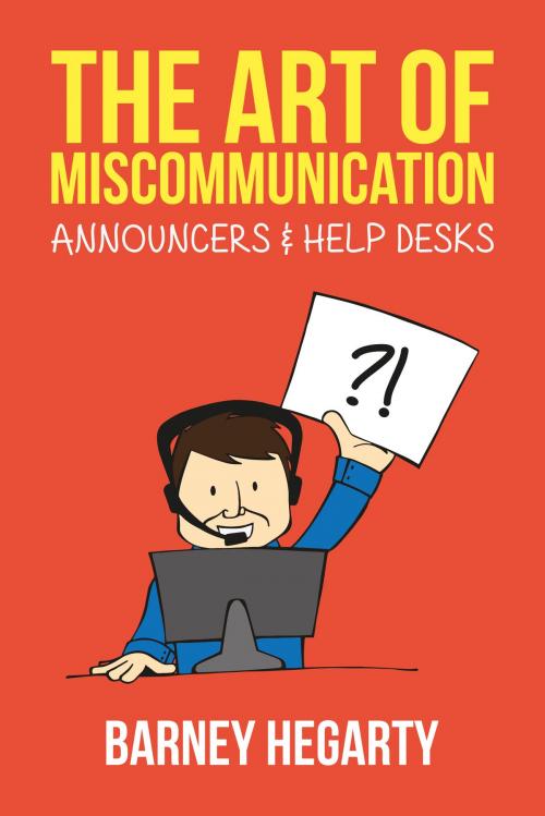 Cover of the book The Art of Miscommunication: Announcers and Help Desks by Barney Hegarty, Barney Hegarty