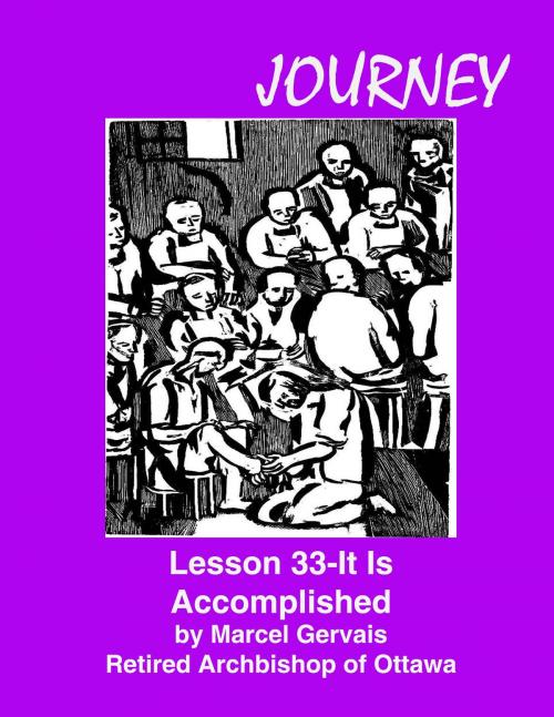 Cover of the book Journey Lesson 33 It Is Accomplished by Marcel Gervais, Emmaus Publications