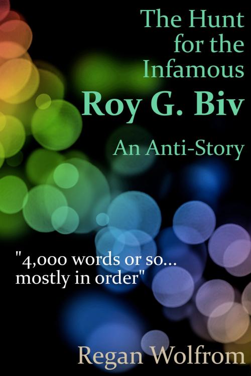 Cover of the book The Hunt for the Infamous Roy G. Biv: An Anti-Story by Regan Wolfrom, Wolfrom Writes