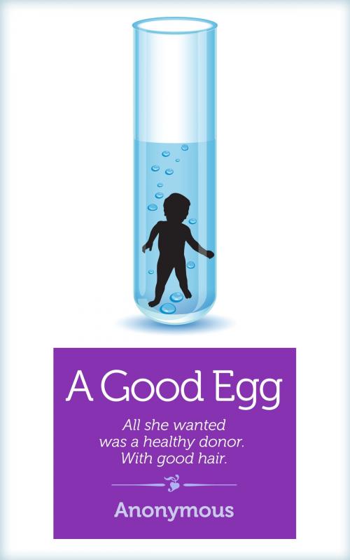 Cover of the book A Good Egg by Anonymous Anonymous, She Writes Press