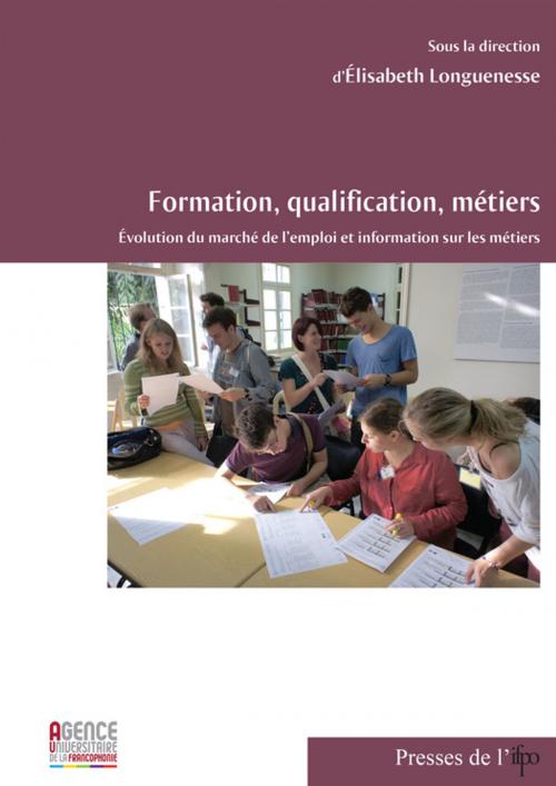 Cover of the book Formation, qualification, métiers. Évolution du marché de l'emploi et information sur les métiers by Collectif, Presses de l’Ifpo