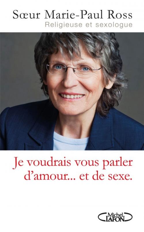 Cover of the book Je voudrais vous parler d'amour... et de sexe by Marie-paul soeur Ross, Claire Baldewyns, Sebastien Le delezir, Michel Lafon