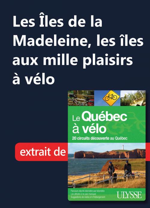 Cover of the book Les Îles de la Madeleine, les îles aux mille plaisirs à vélo by Collectif Ulysse, Guides de voyage Ulysse