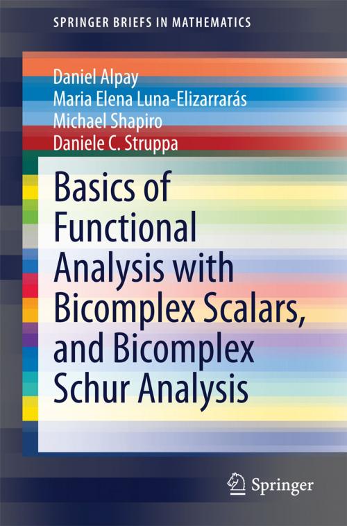 Cover of the book Basics of Functional Analysis with Bicomplex Scalars, and Bicomplex Schur Analysis by Daniel Alpay, Maria Elena Luna-Elizarrarás, Michael Shapiro, Daniele C. Struppa, Springer International Publishing