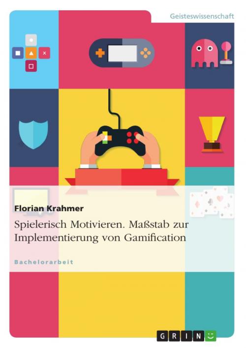 Cover of the book Spielerisch Motivieren. Maßstab zur Implementierung von Gamification by Florian Krahmer, GRIN Verlag