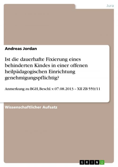 Cover of the book Ist die dauerhafte Fixierung eines behinderten Kindes in einer offenen heilpädagogischen Einrichtung genehmigungspflichtig? by Andreas Jordan, GRIN Verlag