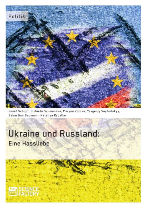 Cover of the book Die Ukraine und Russland: Eine Hassliebe by Josef Schopf, Elzbieta Szumanska, Maryna Zühlke, Yevgeniy Voytsitskyy, Sebastian Baumann, Nataliya R, Science Factory