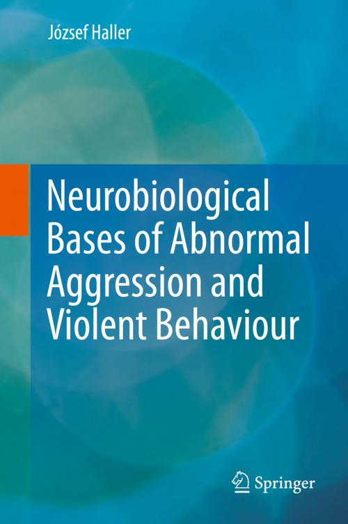 Cover of the book Neurobiological Bases of Abnormal Aggression and Violent Behaviour by József Haller, Springer Vienna