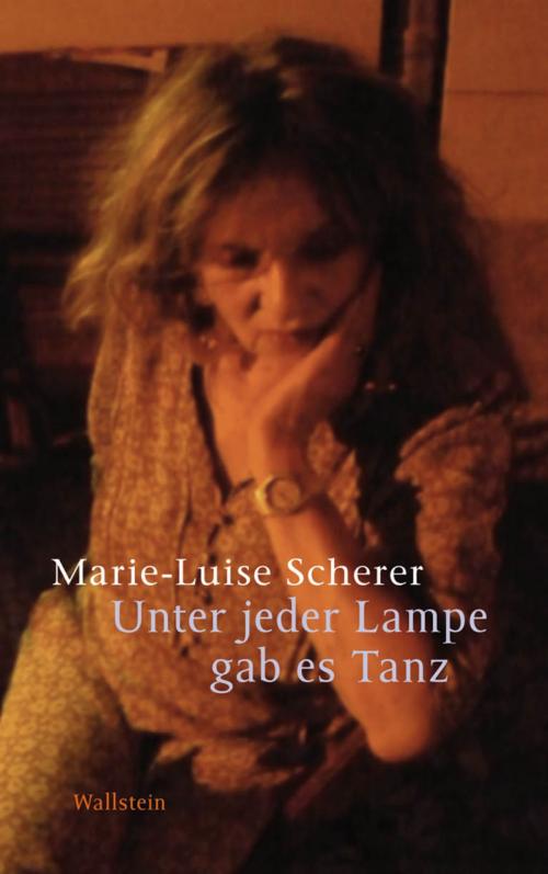 Cover of the book Unter jeder Lampe gab es Tanz by Marie-Luise Scherer, Wallstein Verlag