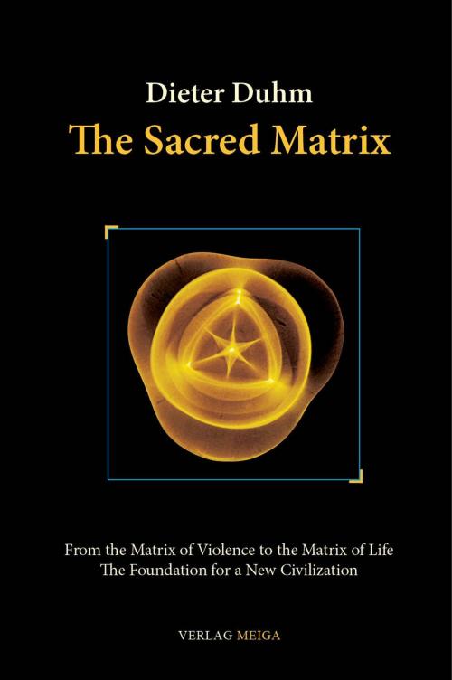 Cover of the book The Sacred Matrix: From the Matrix of Violence to the Matrix of Life, The Foundation for a New Civilization by Dieter Duhm, Verlag