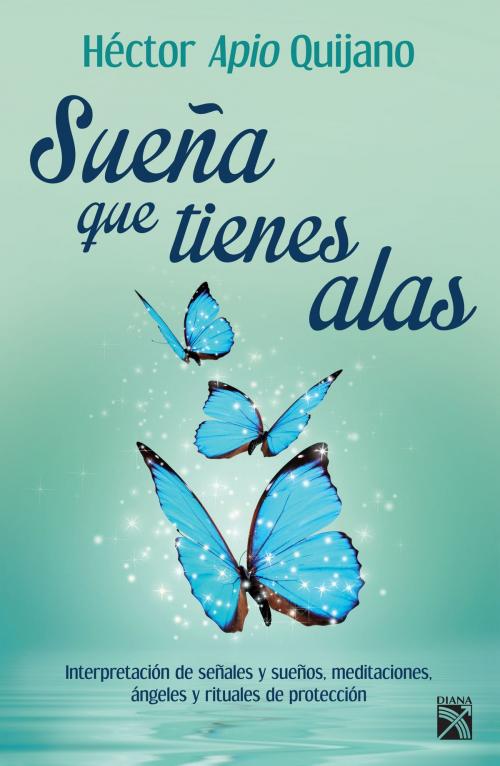 Cover of the book Sueña que tienes alas by Héctor «Apio» Quijano, Grupo Planeta - México