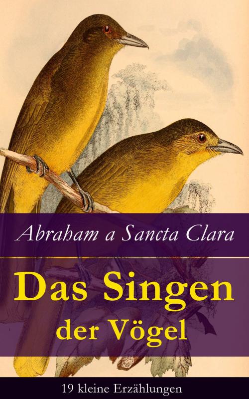 Cover of the book Das Singen der Vögel: 19 kleine Erzählungen by Abraham a Sancta Clara, e-artnow