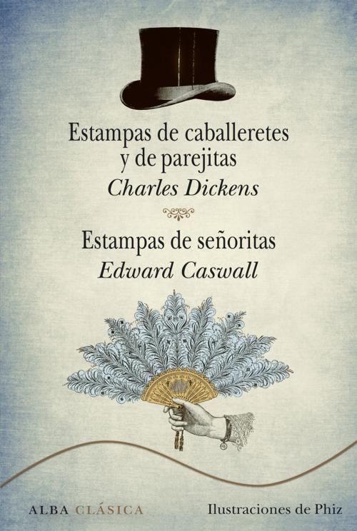 Cover of the book Estampas de caballeretes y de parejitas. Estampas de señoritas by Charles Dickens, Edward Caswall, Alba Editorial