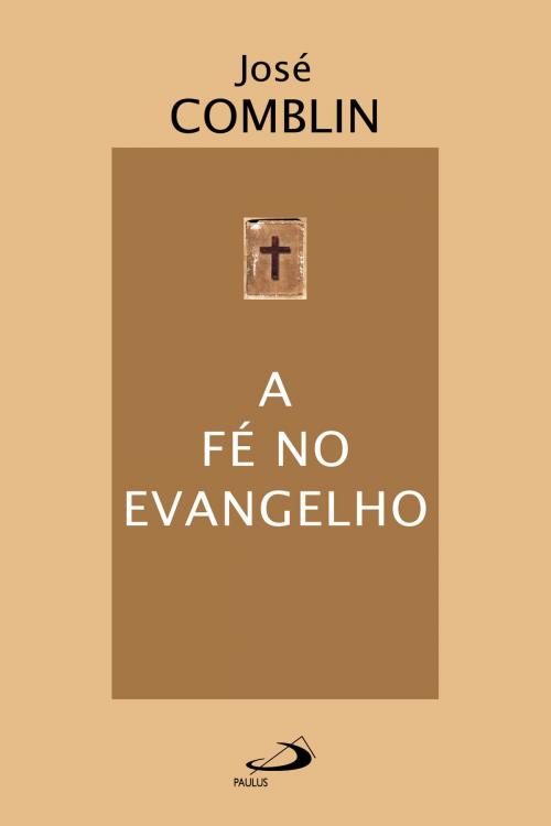 Cover of the book A fé no evangelho by José Comblin, Paulus Editora