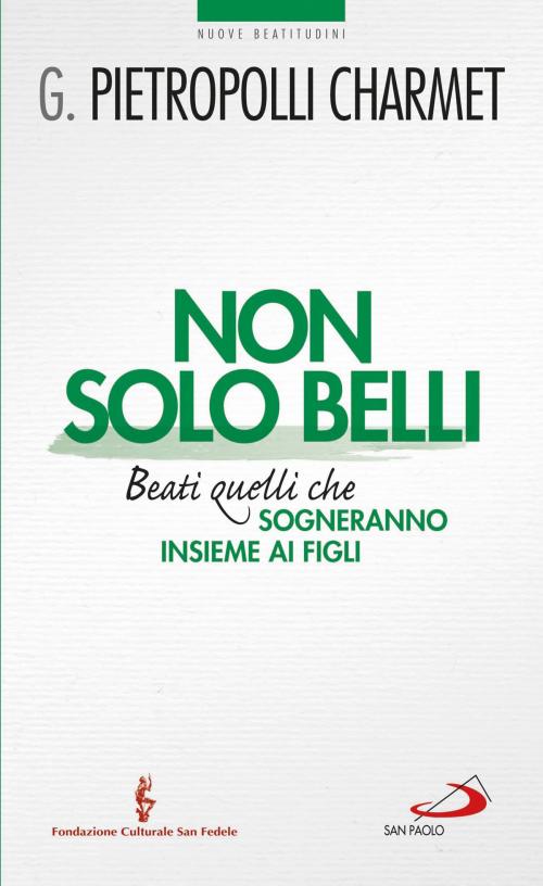 Cover of the book Non solo belli. Beati quelli che sogneranno insieme ai figli by Gustavo Pietropolli Charmet, San Paolo Edizioni