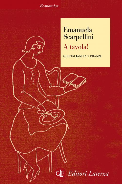 Cover of the book A tavola! Gli italiani in 7 pranzi by Emanuela Scarpellini, Editori Laterza