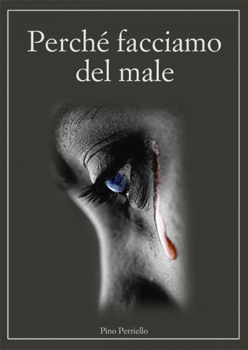 Cover of the book Perché facciamo del male by Pino Perriello, Pino Perriello