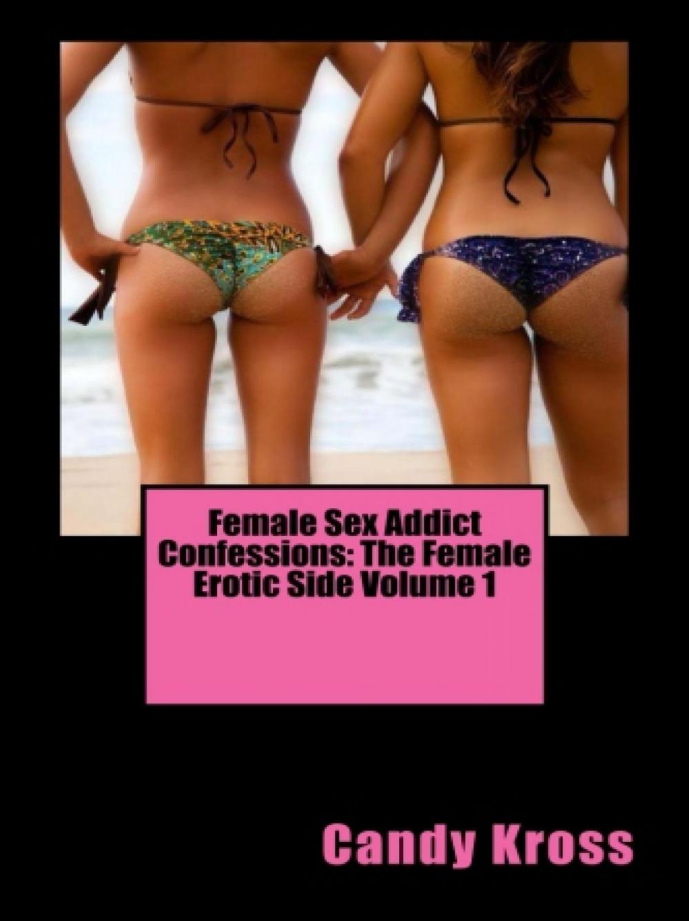 Big bigCover of Female Sex Addict Confessions: The Female Erotic Side Volume 1