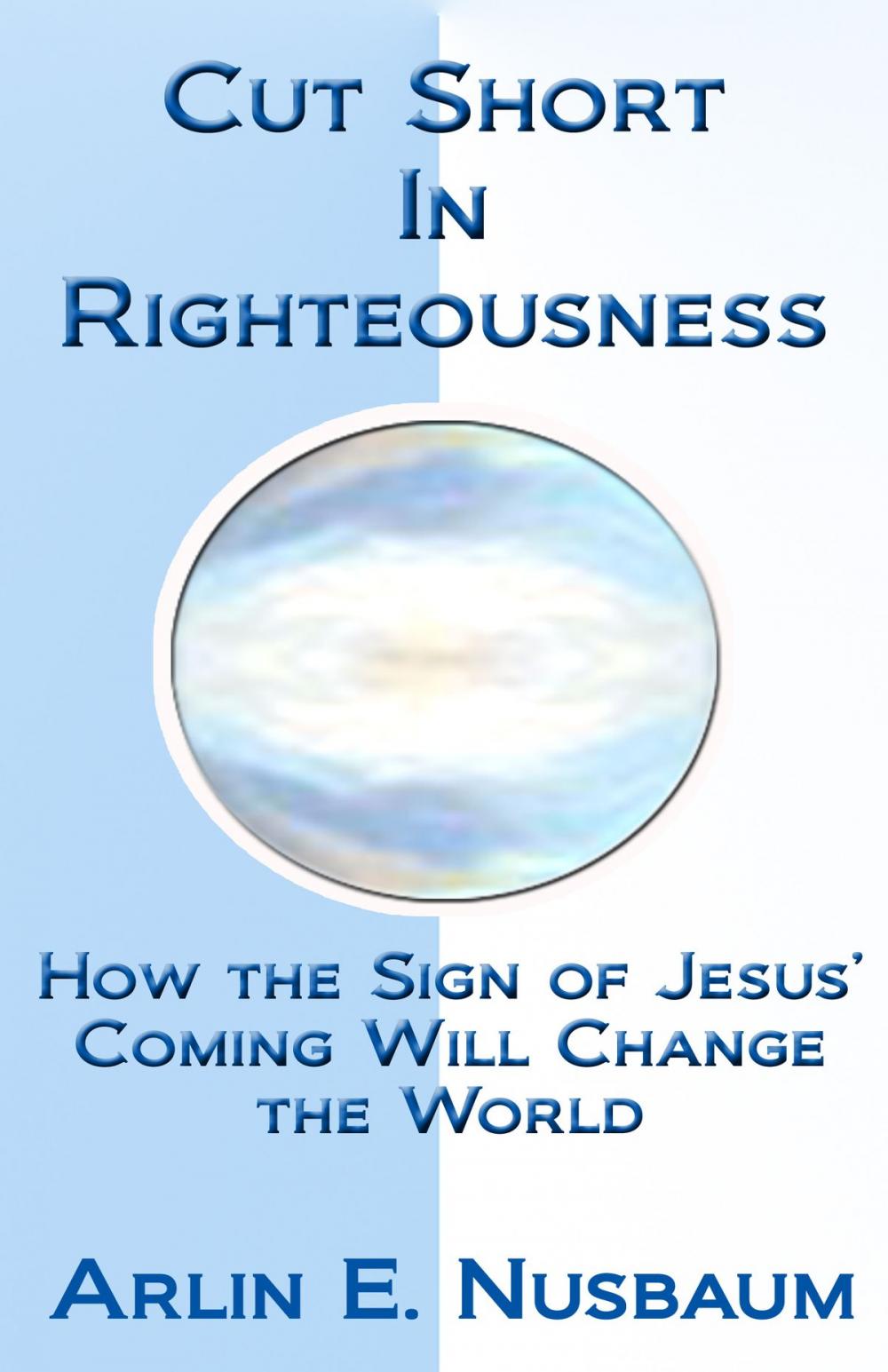 Big bigCover of Cut Short In Righteousness: How The Sign Of Jesus' Coming Will Change The World