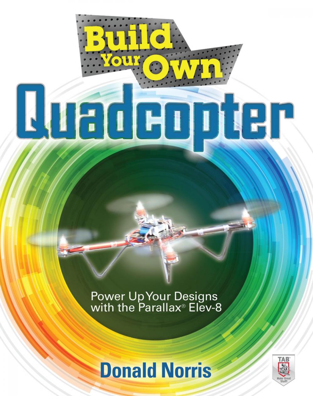 Big bigCover of Build Your Own Quadcopter: Power Up Your Designs with the Parallax Elev-8