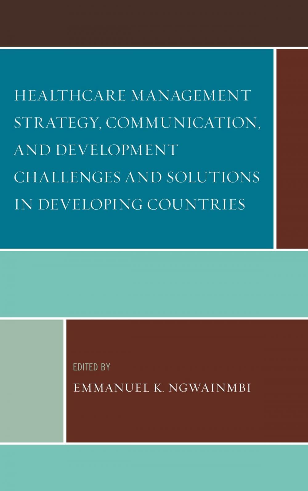 Big bigCover of Healthcare Management Strategy, Communication, and Development Challenges and Solutions in Developing Countries