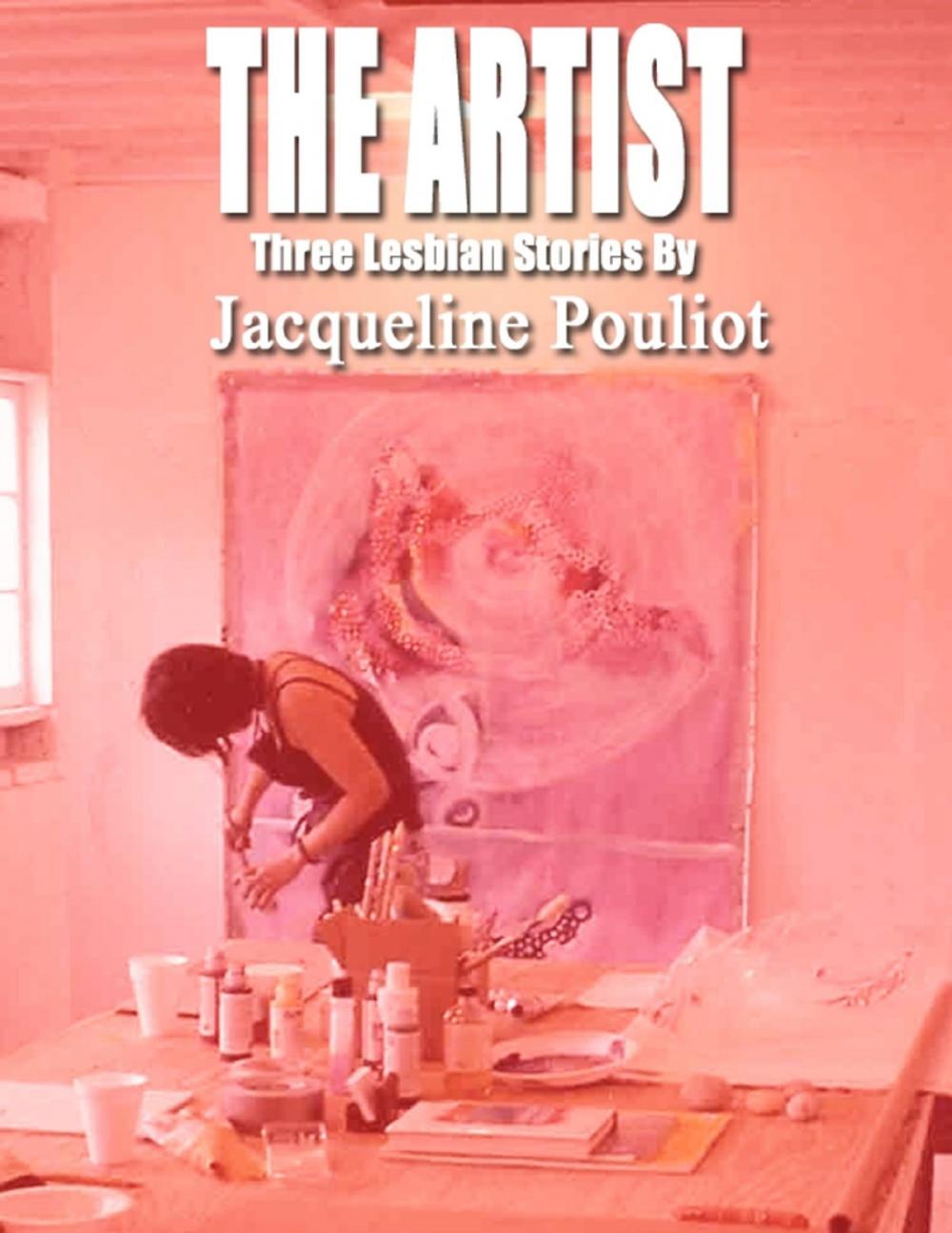 Big bigCover of The Artist – Three Lesbian Stories By Jacqueline Pouliot