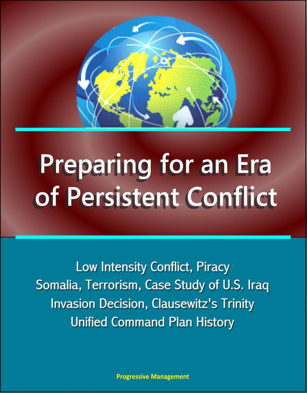 Big bigCover of Preparing for an Era of Persistent Conflict: Low Intensity Conflict, Piracy, Somalia, Terrorism, Case Study of U.S. Iraq Invasion Decision, Clausewitz's Trinity, Unified Command Plan History