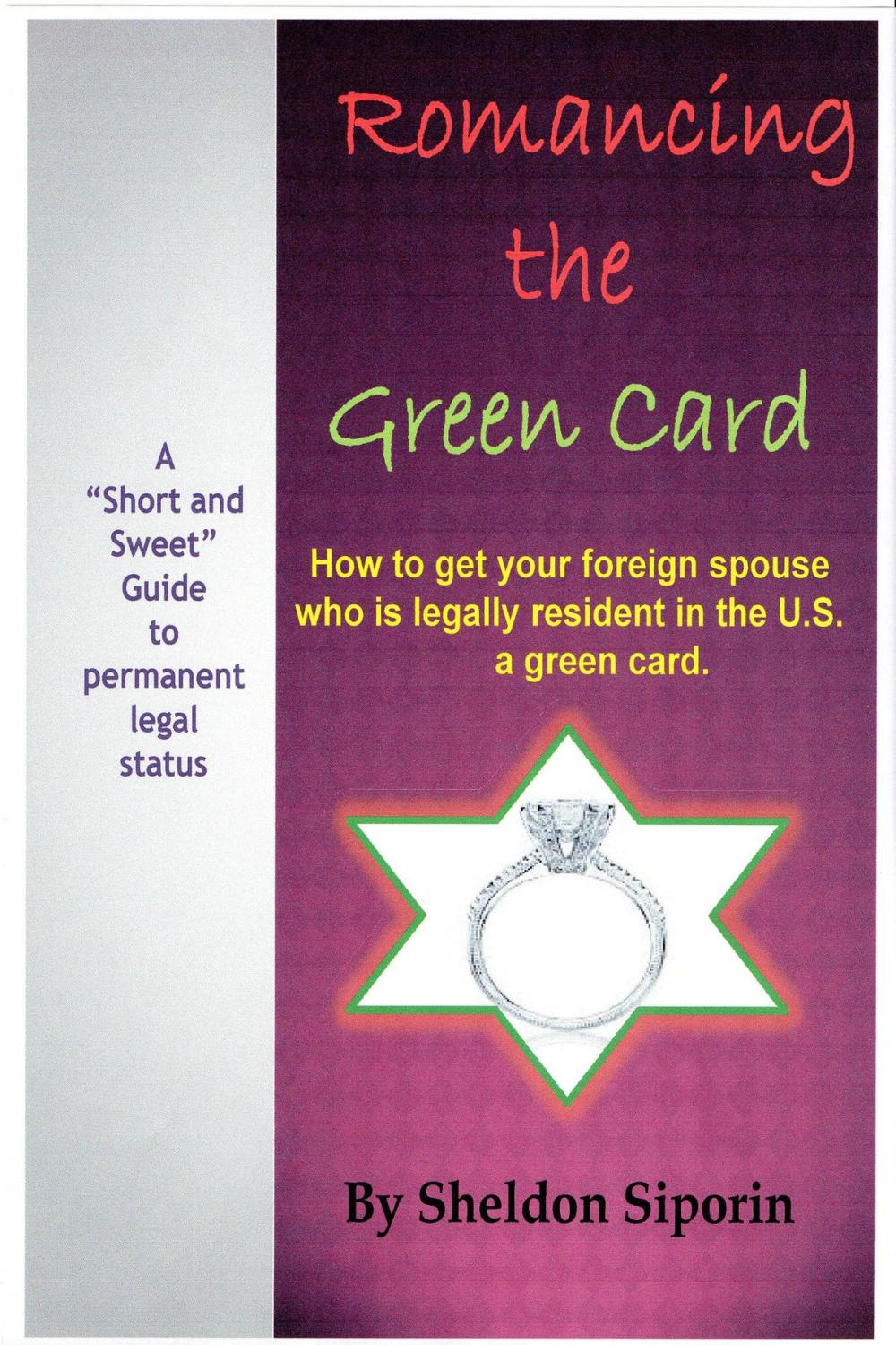 Big bigCover of ROMANCING THE GREEN CARD: How to get your foreign spouse who is a legal U.S. resident a green card.