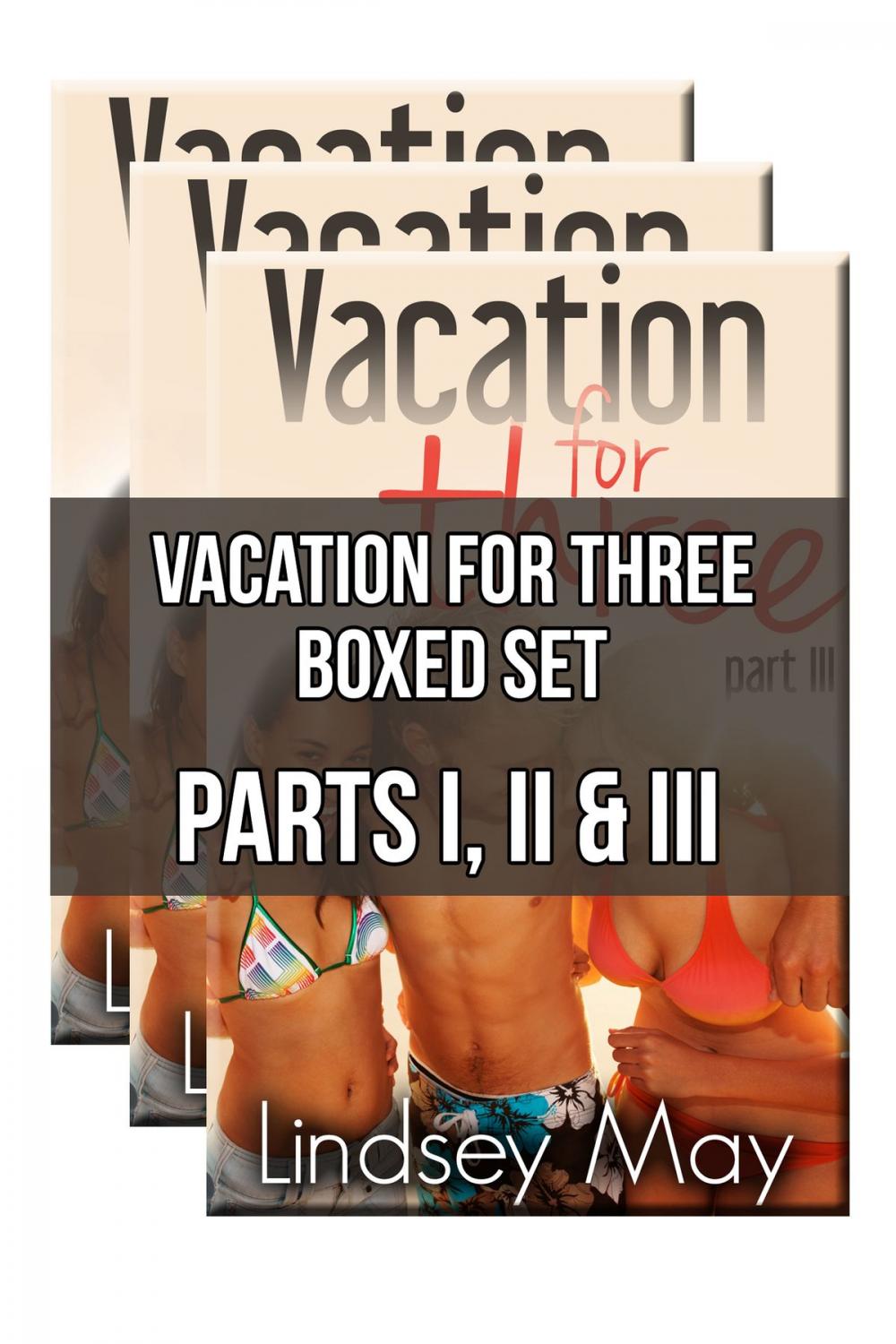 Big bigCover of Vacation for Three Boxed Set: Parts I, II &amp; III (MMF/FFM Threesome Erotica)