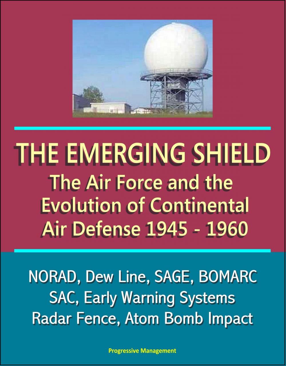 Big bigCover of The Emerging Shield: The Air Force and the Evolution of Continental Air Defense, 1945-1960 - NORAD, Dew Line, SAGE, BOMARC, SAC, Early Warning Systems, Radar Fence, Atom Bomb Impact