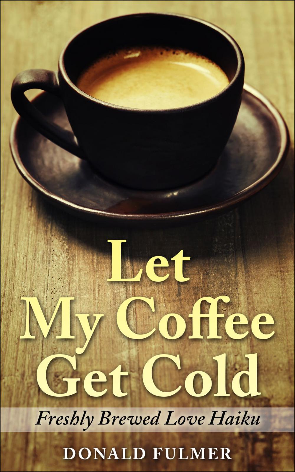 Big bigCover of Let My Coffee Get Cold: Freshly Brewed Love Haiku