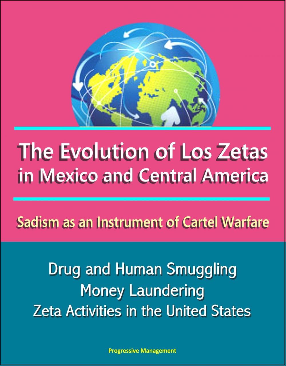 Big bigCover of The Evolution of Los Zetas in Mexico and Central America: Sadism as an Instrument of Cartel Warfare - Drug and Human Smuggling, Money Laundering, Zeta Activities in the United States