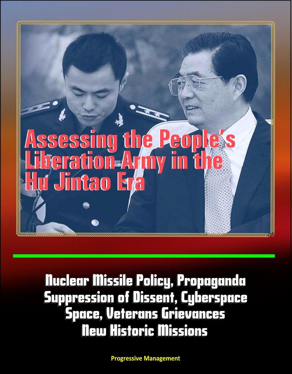 Big bigCover of Assessing the People's Liberation Army in the Hu Jintao Era: Nuclear Missile Policy, Propaganda, Suppression of Dissent, Cyberspace, Space, Veterans Grievances, New Historic Missions