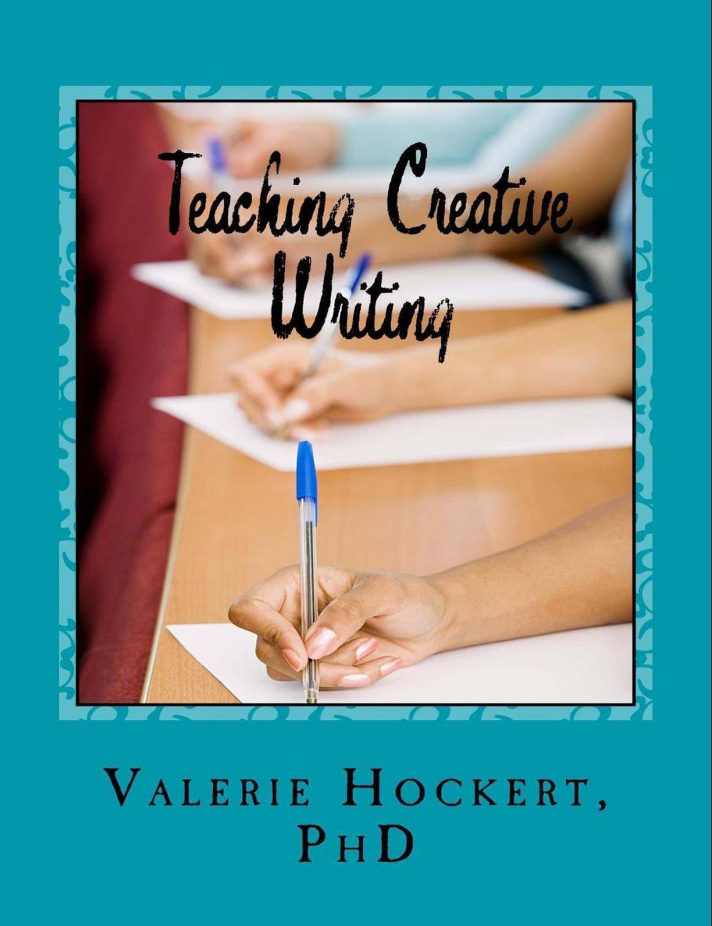 Big bigCover of Teaching Creative Writing A Teaching Handbook with Weekly Lesson Plans