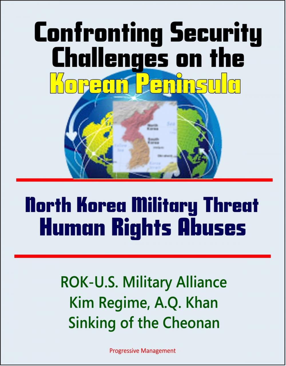 Big bigCover of Confronting Security Challenges on the Korean Peninsula: North Korea Military Threat, Human Rights Abuses, ROK-U.S. Military Alliance, Kim Regime, A.Q. Khan, Sinking of the Cheonan