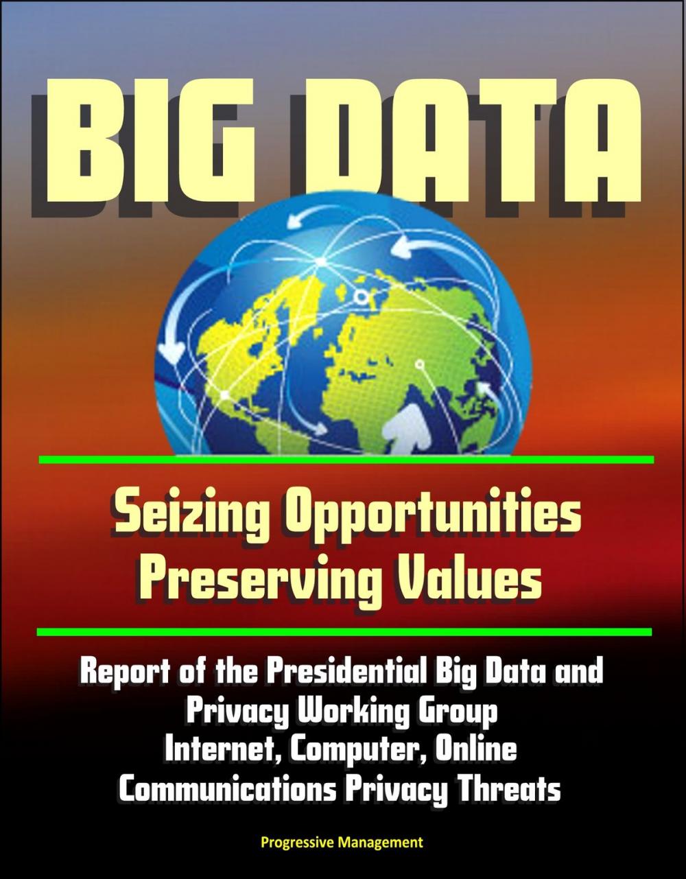 Big bigCover of Big Data: Seizing Opportunities, Preserving Values - Report of the Presidential Big Data and Privacy Working Group, Internet, Computer, Online Communications Privacy Threats