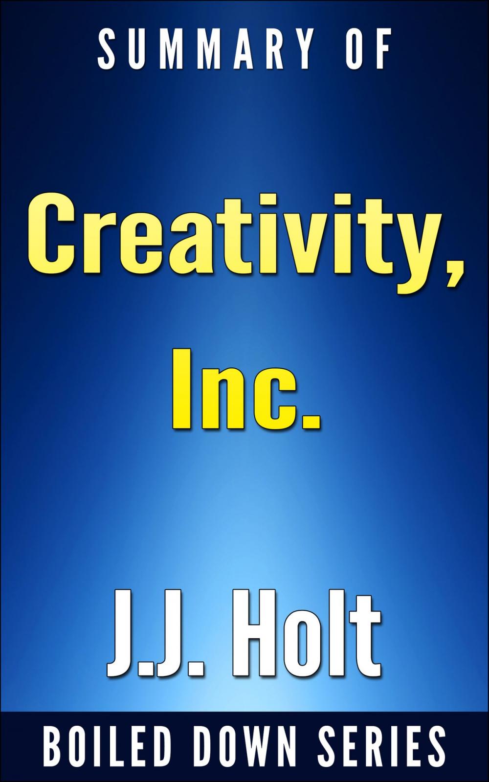 Big bigCover of Creativity, Inc.: Overcoming the Unseen Forces That Stand in the Way of True Inspiration by Ed Catmull, Amy Wallace... Summarized