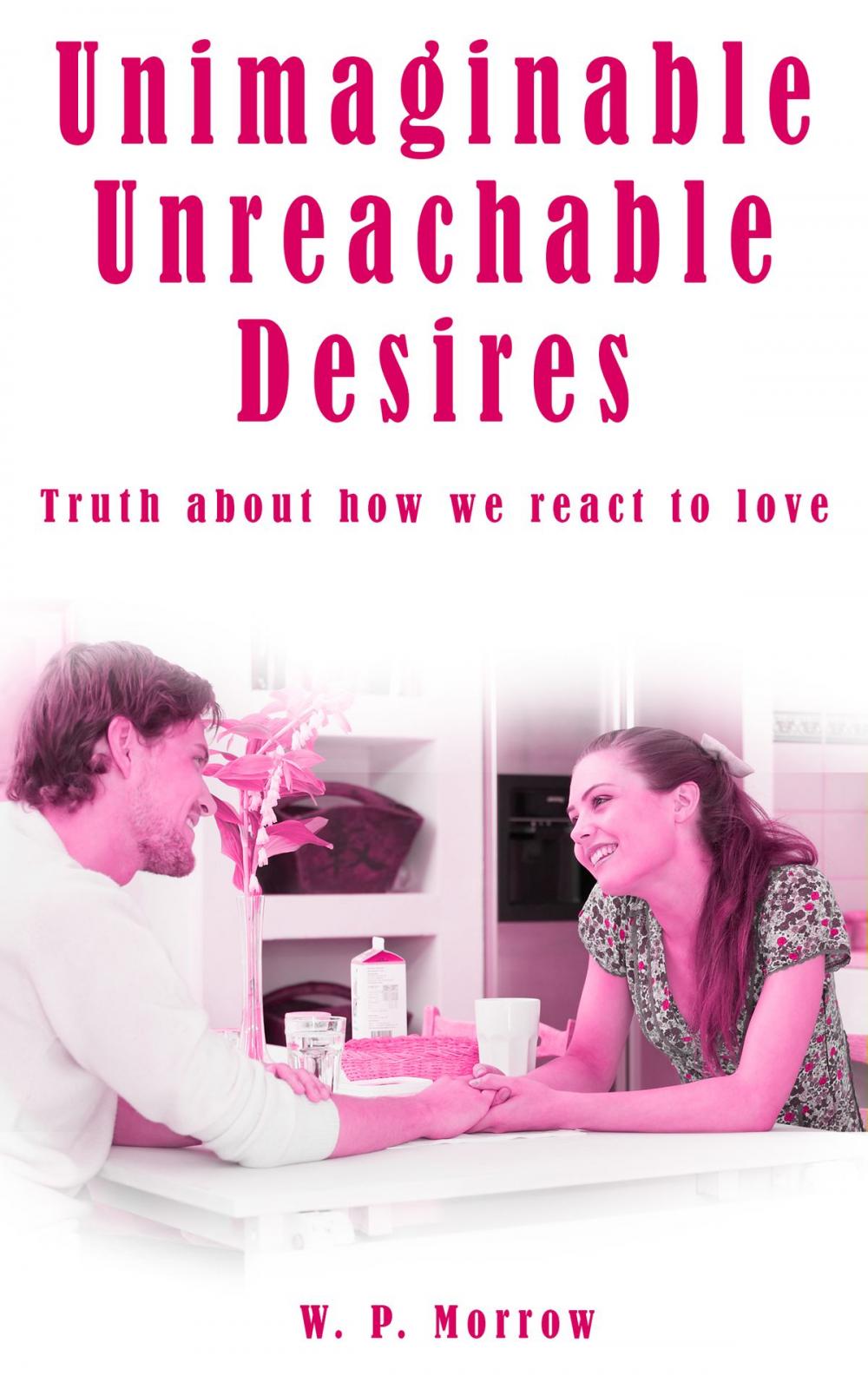 Big bigCover of Unimaginable Unreachable Desires: Truth About How We React To Love