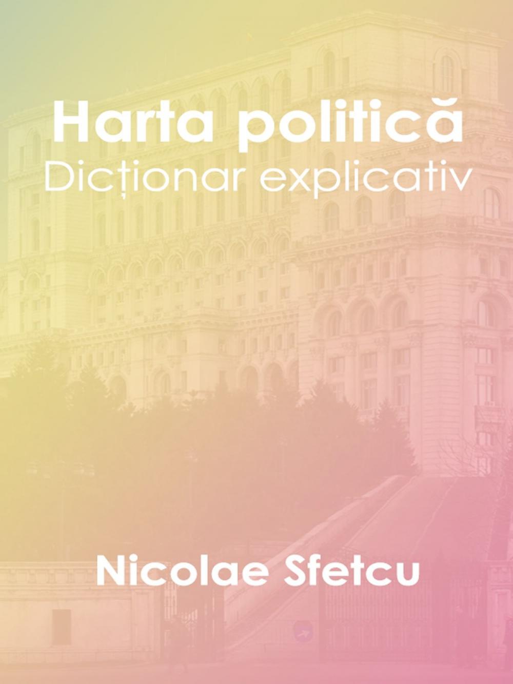 Big bigCover of Harta politică: Dicţionar explicativ